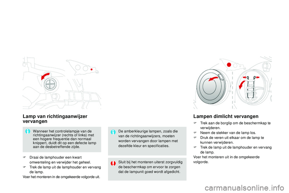 CITROEN DS3 CABRIO 2015 Instructieboekjes (in Dutch) DS3_nl_Chap10_info-pratiques_ed01-2014
Lamp van richtingaanwijzer
vervangen
Wanneer het controlelampje van de
richtingaanwijzer (rechts of links) met
een hogere frequentie dan normaal
knippert, du CITROEN DS3 CABRIO 2015 Instructieboekjes (in Dutch) DS3_nl_Chap10_info-pratiques_ed01-2014
Lamp van richtingaanwijzer
vervangen
Wanneer het controlelampje van de
richtingaanwijzer (rechts of links) met
een hogere frequentie dan normaal
knippert, du