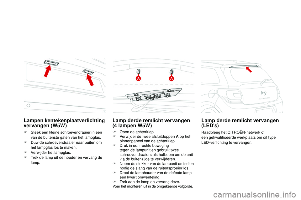 CITROEN DS3 CABRIO 2015  Instructieboekjes (in Dutch) DS3_nl_Chap10_info-pratiques_ed01-2014
Lamp derde remlicht vervangen 
(4  lampen W5W)
F  open de achterklep.
F
 V erwijder de twee afsluitdoppen A op het 
binnenpaneel van de achterklep.
F
 
D
 ruk in CITROEN DS3 CABRIO 2015  Instructieboekjes (in Dutch) DS3_nl_Chap10_info-pratiques_ed01-2014
Lamp derde remlicht vervangen 
(4  lampen W5W)
F  open de achterklep.
F
 V erwijder de twee afsluitdoppen A op het 
binnenpaneel van de achterklep.
F
 
D
 ruk in