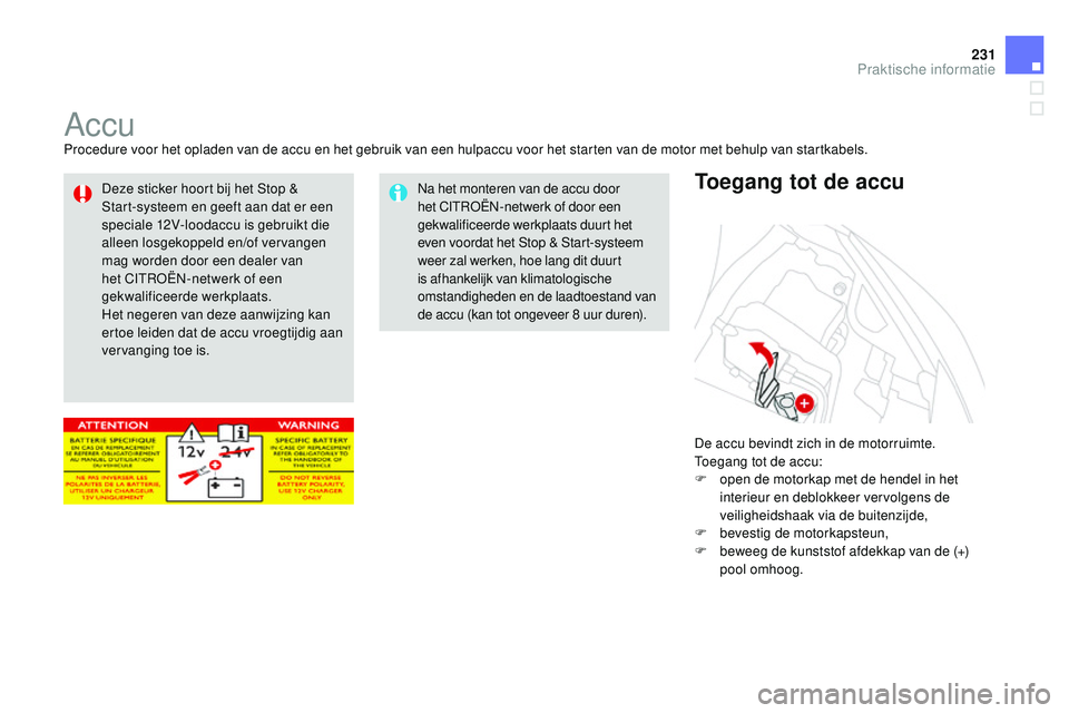 CITROEN DS3 CABRIO 2015 Instructieboekjes (in Dutch) 231
DS3_nl_Chap10_info-pratiques_ed01-2014
AccuProcedure voor het opladen van de accu en het gebruik van een hulpaccu voor het starten van de motor met behulp van startkabels.De accu bevindt zich in d CITROEN DS3 CABRIO 2015 Instructieboekjes (in Dutch) 231
DS3_nl_Chap10_info-pratiques_ed01-2014
AccuProcedure voor het opladen van de accu en het gebruik van een hulpaccu voor het starten van de motor met behulp van startkabels.De accu bevindt zich in d