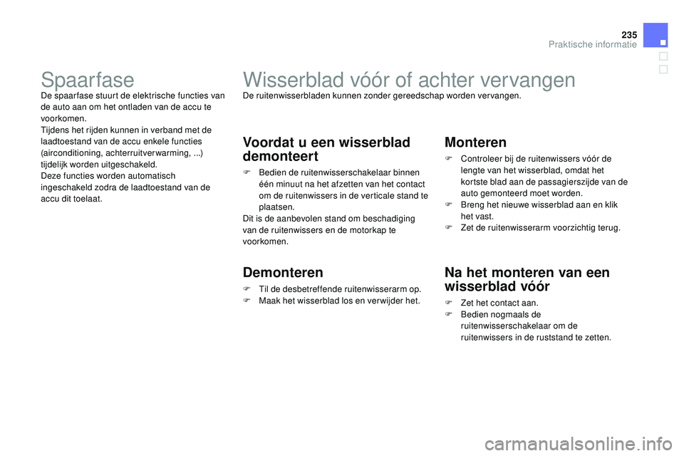CITROEN DS3 CABRIO 2015  Instructieboekjes (in Dutch) 235
DS3_nl_Chap10_info-pratiques_ed01-2014
Wisserblad vóór of achter vervangenDe ruitenwisserbladen kunnen zonder gereedschap worden vervangen.
Voordat u een wisserblad 
demonteert
F  bedien de ruit