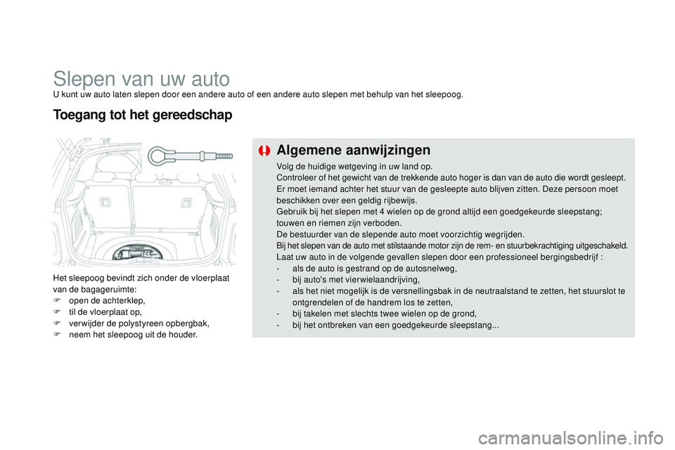 CITROEN DS3 CABRIO 2015  Instructieboekjes (in Dutch) DS3_nl_Chap10_info-pratiques_ed01-2014
Slepen van uw autou kunt uw auto laten slepen door een andere auto of een andere auto slepen met behulp van het sleepoog.
H et sleepoog bevindt zich onder de vlo