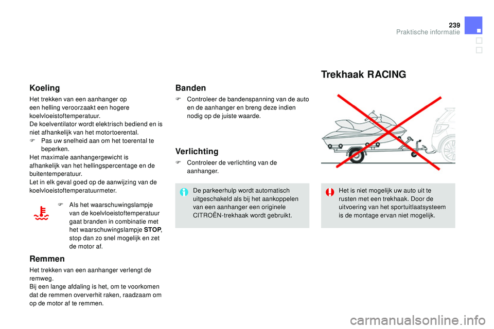 CITROEN DS3 CABRIO 2015  Instructieboekjes (in Dutch) 239
DS3_nl_Chap10_info-pratiques_ed01-2014
Trekhaak RACING
Het is niet mogelijk uw auto uit te 
rusten met een trekhaak. Door de 
uitvoering van het sportuitlaatsysteem 
is de montage ervan niet mogel