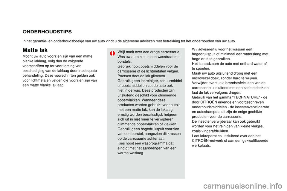 CITROEN DS3 CABRIO 2015  Instructieboekjes (in Dutch) DS3_nl_Chap10_info-pratiques_ed01-2014
Matte lakWij adviseren u voor het wassen een 
hogedrukspuit of minimaal een waterslang met 
hoge druk te gebruiken.
Het is raadzaam de auto met onthard water af 