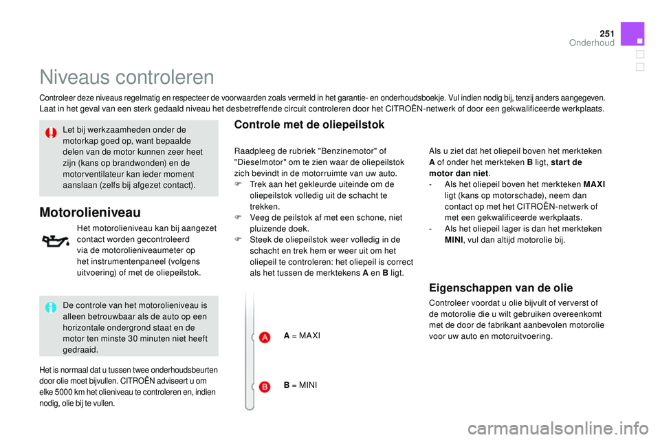CITROEN DS3 CABRIO 2015  Instructieboekjes (in Dutch) 251
DS3_nl_Chap11_verifications_ed01-2014
niveaus controleren
Controleer deze niveaus regelmatig en respecteer de voorwaarden zoals vermeld in het garantie- en onderhoudsboekje. Vul indien nodig bij, 