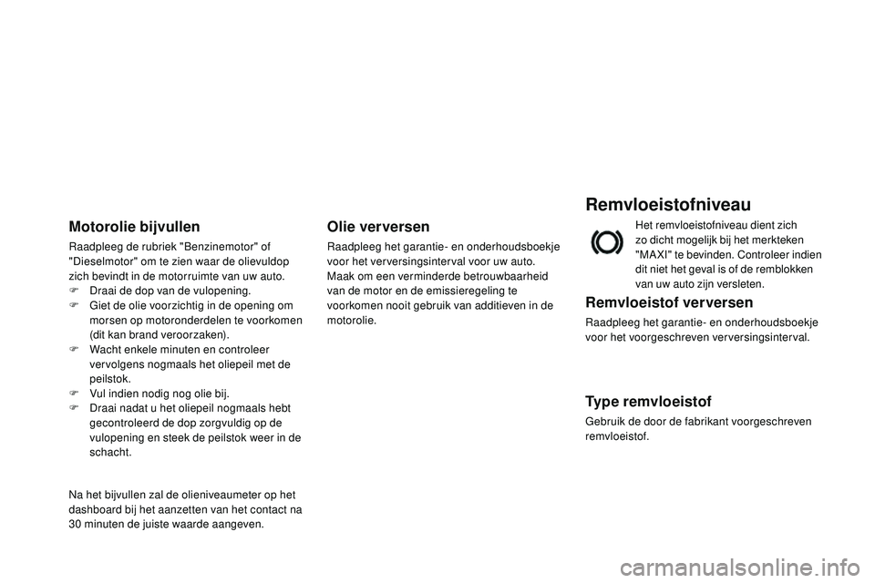 CITROEN DS3 CABRIO 2015  Instructieboekjes (in Dutch) DS3_nl_Chap11_verifications_ed01-2014
Remvloeistofniveau
Remvloeistof ver versen
raadpleeg het garantie- en onderhoudsboekje 
v oor het voorgeschreven verversingsinterval.
Type remvloeistof
Gebruik de