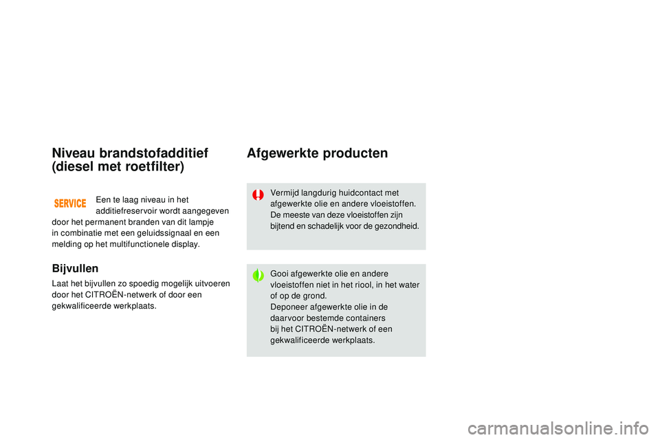 CITROEN DS3 CABRIO 2015  Instructieboekjes (in Dutch) DS3_nl_Chap11_verifications_ed01-2014
Niveau brandstofadditief 
(diesel met roetfilter)
Bijvullen
Laat het bijvullen zo spoedig mogelijk uitvoeren 
door het CItroËn- netwerk of door een 
gekwalificee