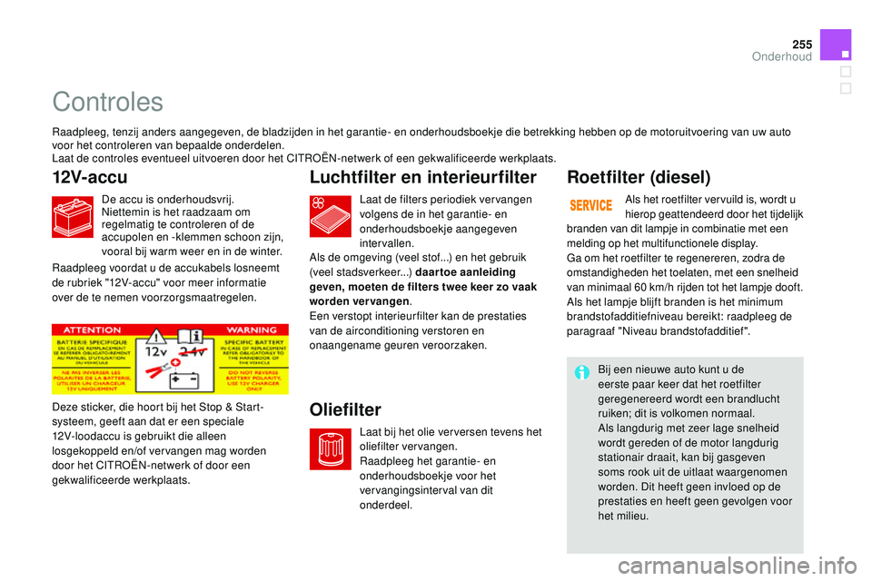 CITROEN DS3 CABRIO 2015 Instructieboekjes (in Dutch) 255
DS3_nl_Chap11_verifications_ed01-2014
Controles
12V-accuLuchtfilter en interieurfilter
OliefilterRoetfilter (diesel)
raadpleeg, tenzij anders aangegeven, de bladzijden in het garantie- en onderhou CITROEN DS3 CABRIO 2015 Instructieboekjes (in Dutch) 255
DS3_nl_Chap11_verifications_ed01-2014
Controles
12V-accuLuchtfilter en interieurfilter
OliefilterRoetfilter (diesel)
raadpleeg, tenzij anders aangegeven, de bladzijden in het garantie- en onderhou