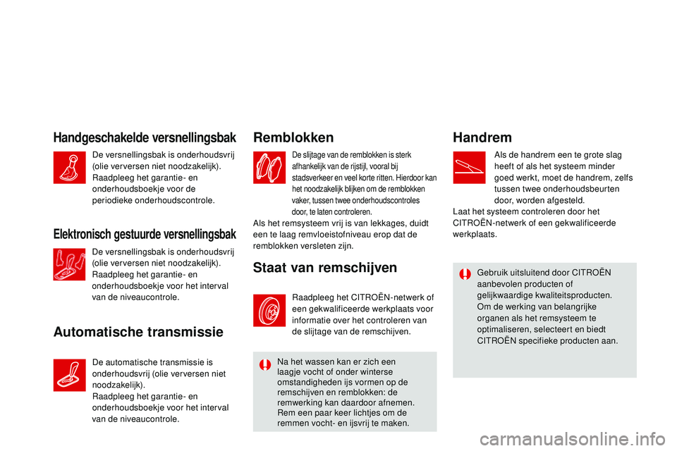CITROEN DS3 CABRIO 2015  Instructieboekjes (in Dutch) DS3_nl_Chap11_verifications_ed01-2014
Handgeschakelde versnellingsbak
Automatische transmissieRemblokken
De slijtage van de remblokken is sterk 
afhankelijk van de rijstijl, vooral bij 
stadsverkeer e