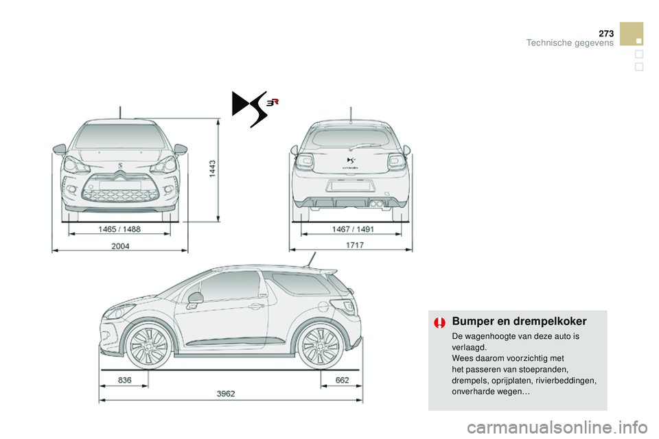 CITROEN DS3 CABRIO 2015  Instructieboekjes (in Dutch) 273
DS3_nl_Chap12_caracteristiques_ed01-2014
Bumper en drempelkoker
De wagenhoogte van deze auto is 
verlaagd.
Wees daarom voorzichtig met 
het passeren van stoepranden, 
drempels, oprijplaten, rivier