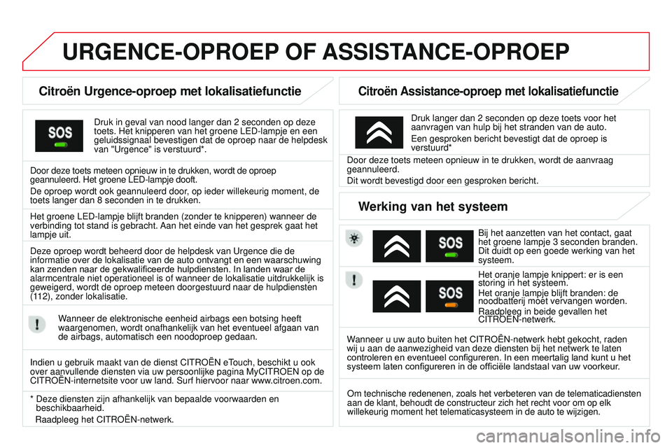 CITROEN DS3 CABRIO 2015 Instructieboekjes (in Dutch) DS3_nl_Chap13a_btA_ed01-2014
URGENCE-OPROEP OF A SSISTANCE - OPROEP
Citroën Urgence-oproep met lokalisatiefunctie
Druk in geval van nood langer dan 2 seconden op deze
toets. Het knipperen van het g CITROEN DS3 CABRIO 2015 Instructieboekjes (in Dutch) DS3_nl_Chap13a_btA_ed01-2014
URGENCE-OPROEP OF A SSISTANCE - OPROEP
Citroën Urgence-oproep met lokalisatiefunctie
Druk in geval van nood langer dan 2 seconden op deze
toets. Het knipperen van het g