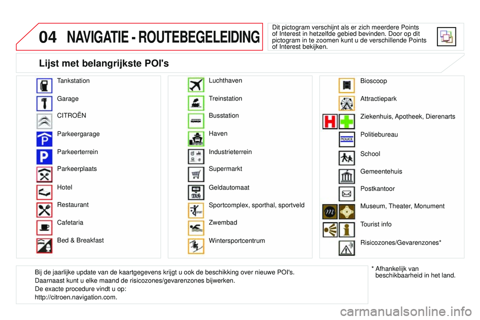 CITROEN DS3 CABRIO 2015 Instructieboekjes (in Dutch) 04
DS3_nl_Chap13b_rt6-2-8_ed01-2014
NAVIGATIE - ROUTEBEGELEIDING
Dit pictogram verschijnt als er zich meerdere Points
of Interest in hetzelfde gebied bevinden. Door op dit
pictogram in te zoomen kun CITROEN DS3 CABRIO 2015 Instructieboekjes (in Dutch) 04
DS3_nl_Chap13b_rt6-2-8_ed01-2014
NAVIGATIE - ROUTEBEGELEIDING
Dit pictogram verschijnt als er zich meerdere Points
of Interest in hetzelfde gebied bevinden. Door op dit
pictogram in te zoomen kun