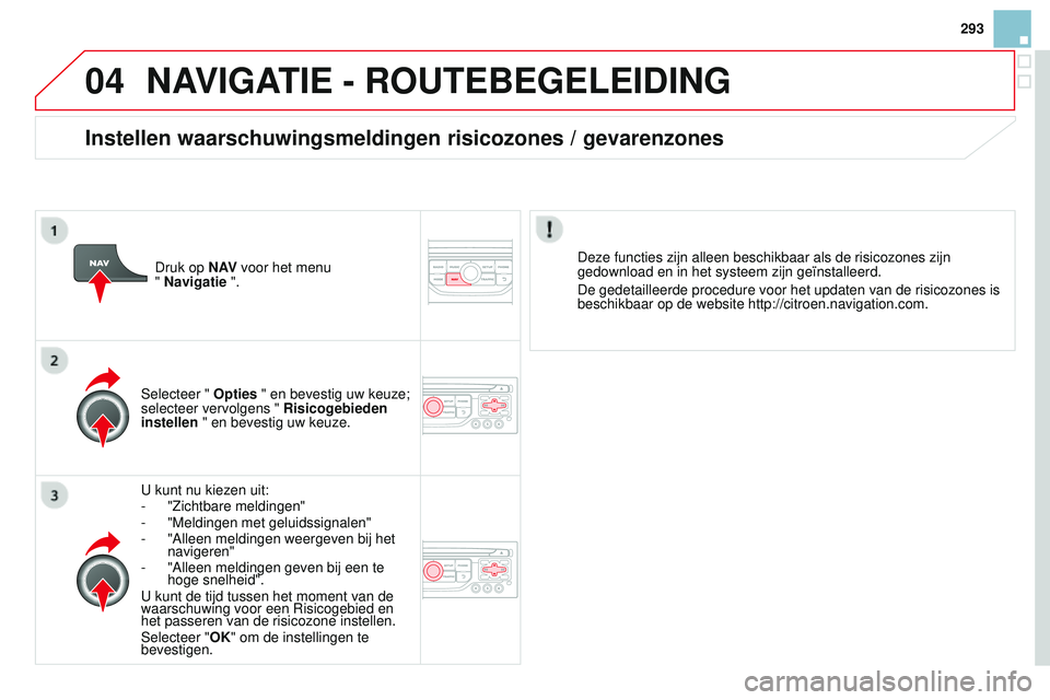 CITROEN DS3 CABRIO 2015 Instructieboekjes (in Dutch) 04
293
DS3_nl_Chap13b_rt6-2-8_ed01-2014
NAVIGATIE - ROUTEBEGELEIDING
u kunt nu kiezen uit:
- "Zichtbare meldingen"
-
"Meldingen met geluidssignalen"
-
"Alleen meldingen weerg CITROEN DS3 CABRIO 2015 Instructieboekjes (in Dutch) 04
293
DS3_nl_Chap13b_rt6-2-8_ed01-2014
NAVIGATIE - ROUTEBEGELEIDING
u kunt nu kiezen uit:
- "Zichtbare meldingen"
-
"Meldingen met geluidssignalen"
-
"Alleen meldingen weerg