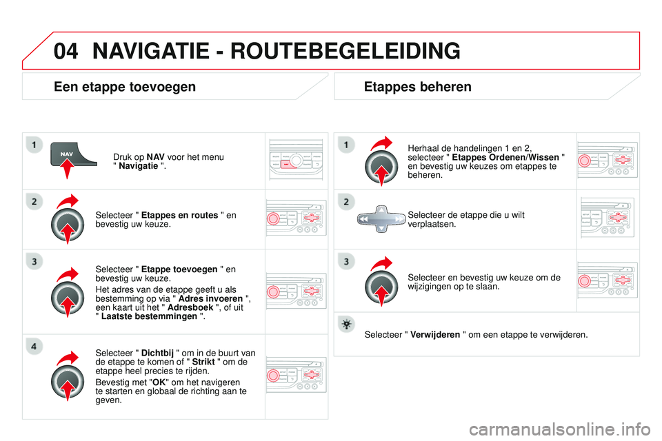 CITROEN DS3 CABRIO 2015 Instructieboekjes (in Dutch) 04
DS3_nl_Chap13b_rt6-2-8_ed01-2014
Een etappe toevoegen
Druk op N AV voor het menu
" Navigatie ".
Selecteer " Etappes en routes " en
bevestig uw keuze.
Selecteer " Dichtbij CITROEN DS3 CABRIO 2015 Instructieboekjes (in Dutch) 04
DS3_nl_Chap13b_rt6-2-8_ed01-2014
Een etappe toevoegen
Druk op N AV voor het menu
" Navigatie ".
Selecteer " Etappes en routes " en
bevestig uw keuze.
Selecteer " Dichtbij