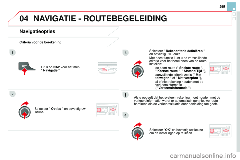 CITROEN DS3 CABRIO 2015 Instructieboekjes (in Dutch) 04
295
DS3_nl_Chap13b_rt6-2-8_ed01-2014
Navigatieopties
Criteria voor de berekeningSelecteer " Opties " en bevestig uw
keuze. Selecteer "OK" en bevestig uw keuze
om de instellingen o CITROEN DS3 CABRIO 2015 Instructieboekjes (in Dutch) 04
295
DS3_nl_Chap13b_rt6-2-8_ed01-2014
Navigatieopties
Criteria voor de berekeningSelecteer " Opties " en bevestig uw
keuze. Selecteer "OK" en bevestig uw keuze
om de instellingen o