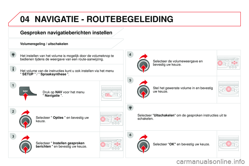 CITROEN DS3 CABRIO 2015 Instructieboekjes (in Dutch) 04
DS3_nl_Chap13b_rt6-2-8_ed01-2014
Druk op N AV voor het menu
" Navigatie ".
Gesproken navigatieberichten instellen
Selecteer " Opties " en bevestig uw
keuze.
Volumeregeling / uits CITROEN DS3 CABRIO 2015 Instructieboekjes (in Dutch) 04
DS3_nl_Chap13b_rt6-2-8_ed01-2014
Druk op N AV voor het menu
" Navigatie ".
Gesproken navigatieberichten instellen
Selecteer " Opties " en bevestig uw
keuze.
Volumeregeling / uits