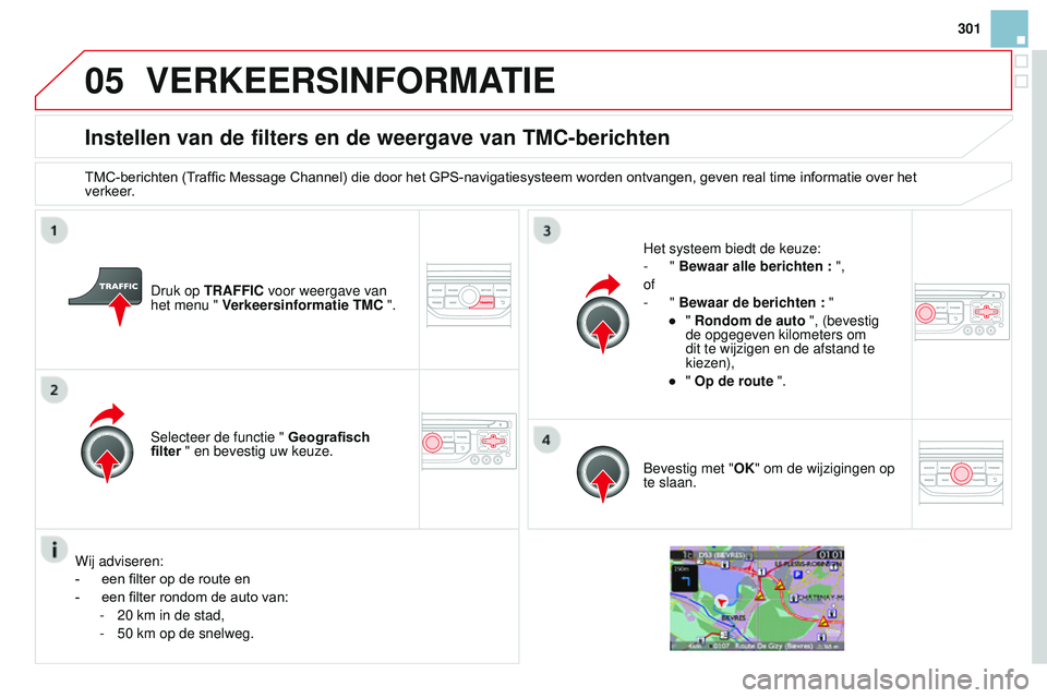 CITROEN DS3 CABRIO 2015 Instructieboekjes (in Dutch) 05
301
DS3_nl_Chap13b_rt6-2-8_ed01-2014
Instellen van de filters en de weergave van TMC-berichten
TMC-berichten (Traffic Message Channel) die door het GPS-navigatiesysteem worden ontvangen, geven real CITROEN DS3 CABRIO 2015 Instructieboekjes (in Dutch) 05
301
DS3_nl_Chap13b_rt6-2-8_ed01-2014
Instellen van de filters en de weergave van TMC-berichten
TMC-berichten (Traffic Message Channel) die door het GPS-navigatiesysteem worden ontvangen, geven real