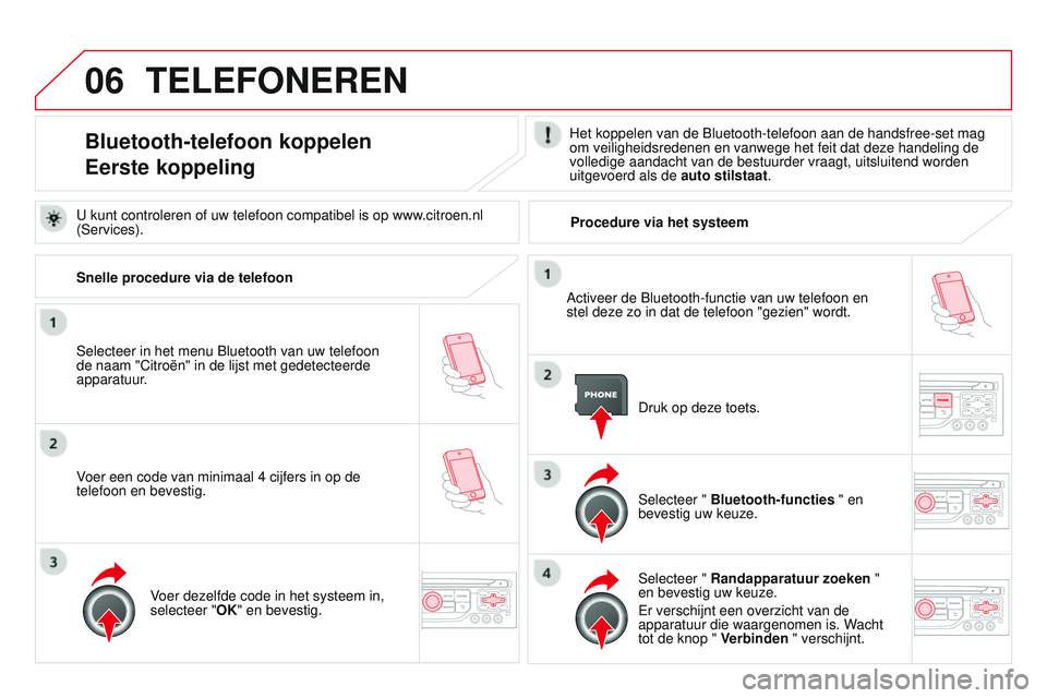CITROEN DS3 CABRIO 2015 Instructieboekjes (in Dutch) 06
DS3_nl_Chap13b_rt6-2-8_ed01-2014
TELEFONEREN
Bluetooth-telefoon koppelen
Eerste koppelingHet koppelen van de bluetooth-telefoon aan de handsfree-set mag
om veiligheidsredenen en vanwege het feit d CITROEN DS3 CABRIO 2015 Instructieboekjes (in Dutch) 06
DS3_nl_Chap13b_rt6-2-8_ed01-2014
TELEFONEREN
Bluetooth-telefoon koppelen
Eerste koppelingHet koppelen van de bluetooth-telefoon aan de handsfree-set mag
om veiligheidsredenen en vanwege het feit d