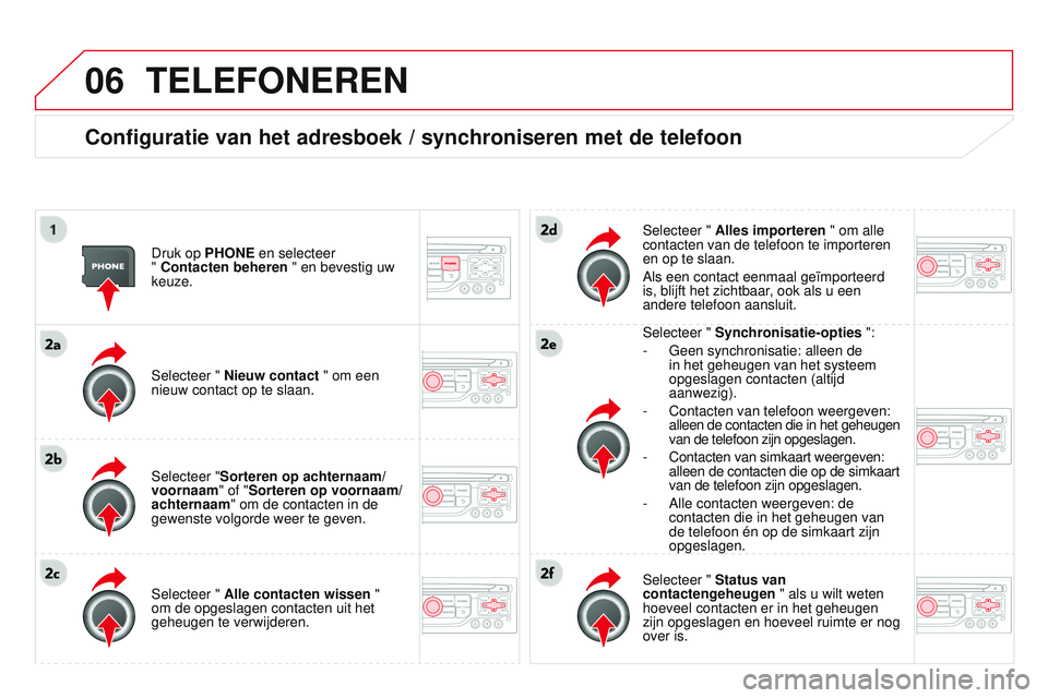 CITROEN DS3 CABRIO 2015 Instructieboekjes (in Dutch) 06
DS3_nl_Chap13b_rt6-2-8_ed01-2014
TELEFONEREN
Configuratie van het adresboek / synchroniseren met de telefoon
Druk op PHONE en selecteer
" Contacten beheren " en bevestig uw
keuze.
Select CITROEN DS3 CABRIO 2015 Instructieboekjes (in Dutch) 06
DS3_nl_Chap13b_rt6-2-8_ed01-2014
TELEFONEREN
Configuratie van het adresboek / synchroniseren met de telefoon
Druk op PHONE en selecteer
" Contacten beheren " en bevestig uw
keuze.
Select