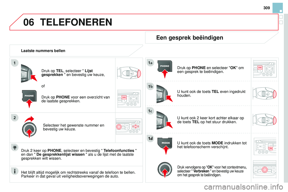 CITROEN DS3 CABRIO 2015 Instructieboekjes (in Dutch) 06
309
DS3_nl_Chap13b_rt6-2-8_ed01-2014
TELEFONEREN
Laatste nummers bellenDruk op TEL, selecteer " Lijst
gesprekken " en bevestig uw keuze,
Selecteer het gewenste nummer en
bevestig uw keuz CITROEN DS3 CABRIO 2015 Instructieboekjes (in Dutch) 06
309
DS3_nl_Chap13b_rt6-2-8_ed01-2014
TELEFONEREN
Laatste nummers bellenDruk op TEL, selecteer " Lijst
gesprekken " en bevestig uw keuze,
Selecteer het gewenste nummer en
bevestig uw keuz