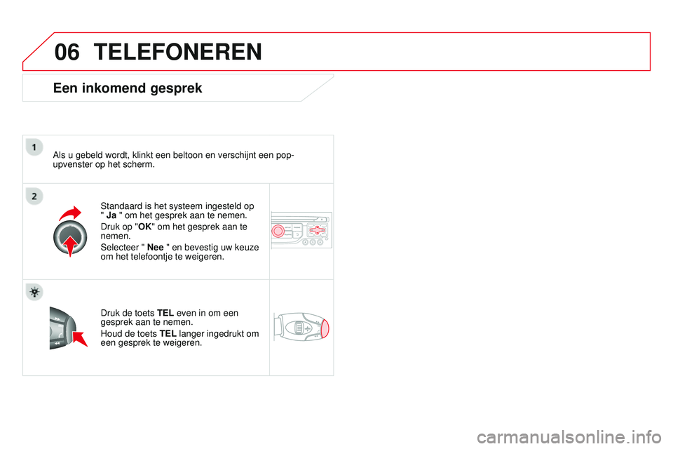 CITROEN DS3 CABRIO 2015 Instructieboekjes (in Dutch) 06
DS3_nl_Chap13b_rt6-2-8_ed01-2014
TELEFONEREN
Een inkomend gesprek
Als u gebeld wordt, klinkt een beltoon en verschijnt een pop-
upvenster op het scherm.Standaard is het systeem ingesteld op
" CITROEN DS3 CABRIO 2015 Instructieboekjes (in Dutch) 06
DS3_nl_Chap13b_rt6-2-8_ed01-2014
TELEFONEREN
Een inkomend gesprek
Als u gebeld wordt, klinkt een beltoon en verschijnt een pop-
upvenster op het scherm.Standaard is het systeem ingesteld op
"
