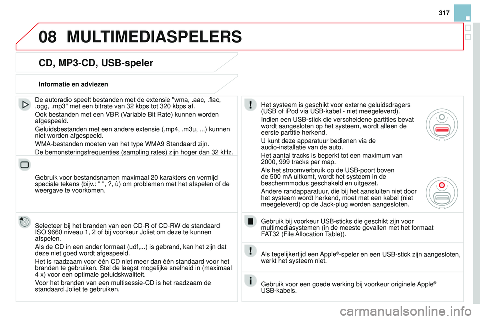 CITROEN DS3 CABRIO 2015 Instructieboekjes (in Dutch) 08
317
DS3_nl_Chap13b_rt6-2-8_ed01-2014
CD, MP3-CD, USB-speler
De autoradio speelt bestanden met de extensie "wma, .aac, .flac, .ogg, .mp3" met een bitrate van 32 kbps tot 320 kbps af.
o
o CITROEN DS3 CABRIO 2015 Instructieboekjes (in Dutch) 08
317
DS3_nl_Chap13b_rt6-2-8_ed01-2014
CD, MP3-CD, USB-speler
De autoradio speelt bestanden met de extensie "wma, .aac, .flac, .ogg, .mp3" met een bitrate van 32 kbps tot 320 kbps af.
o
o