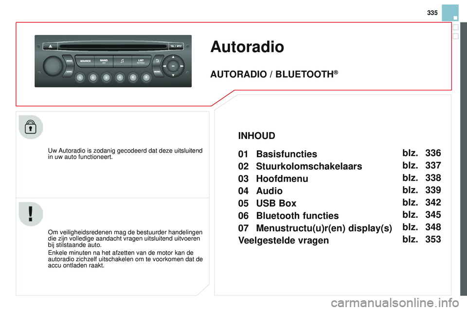 CITROEN DS3 CABRIO 2015 Instructieboekjes (in Dutch) 335
DS3_nl_Chap13c_rD45_ed01_2014
Autoradio
uw Autoradio is zodanig gecodeerd dat deze uitsluitend
in uw auto functioneert.
o
m veiligheidsredenen mag de bestuurder handelingen
die zijn volledige a CITROEN DS3 CABRIO 2015 Instructieboekjes (in Dutch) 335
DS3_nl_Chap13c_rD45_ed01_2014
Autoradio
uw Autoradio is zodanig gecodeerd dat deze uitsluitend
in uw auto functioneert.
o
m veiligheidsredenen mag de bestuurder handelingen
die zijn volledige a