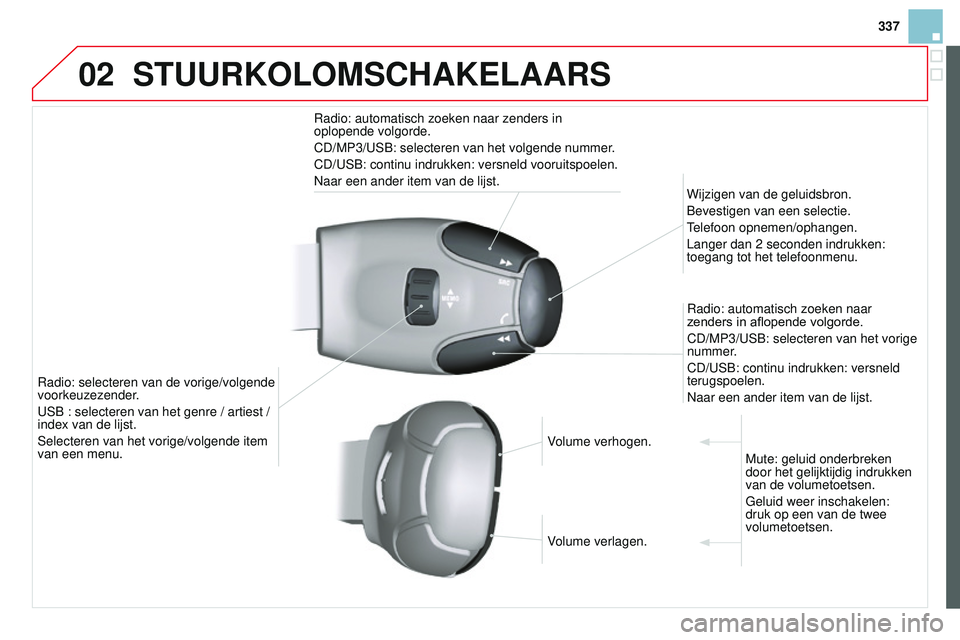 CITROEN DS3 CABRIO 2015 Instructieboekjes (in Dutch) 02
337
DS3_nl_Chap13c_rD45_ed01_2014
STUURKOLOMSCHAKELAARS
radio: automatisch zoeken naar zenders in
oplopende volgorde.
CD/MP3/
u S b : selecteren van het volgende nummer.
CD/
u S b : continu indruk CITROEN DS3 CABRIO 2015 Instructieboekjes (in Dutch) 02
337
DS3_nl_Chap13c_rD45_ed01_2014
STUURKOLOMSCHAKELAARS
radio: automatisch zoeken naar zenders in
oplopende volgorde.
CD/MP3/
u S b : selecteren van het volgende nummer.
CD/
u S b : continu indruk