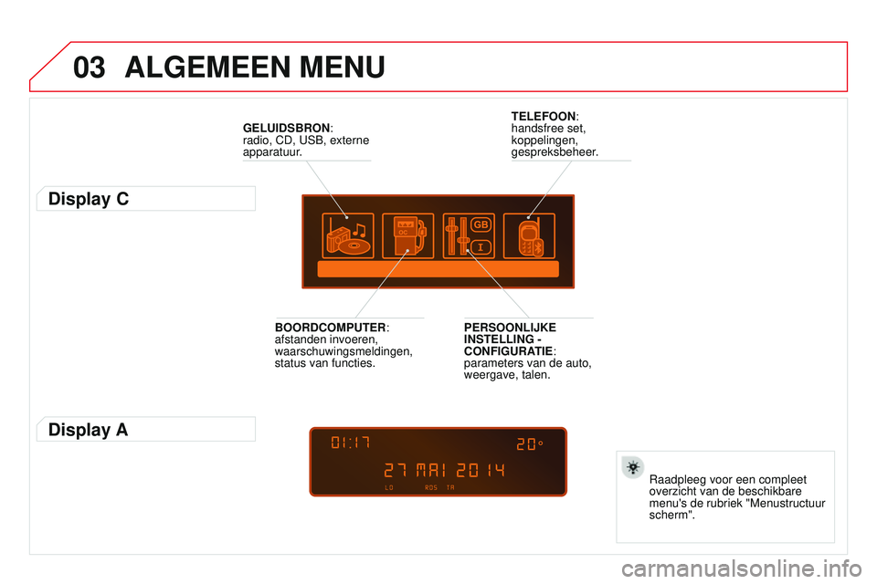 CITROEN DS3 CABRIO 2015 Instructieboekjes (in Dutch) 03
DS3_nl_Chap13c_rD45_ed01_2014
ALGEMEEN MENU
GELUIDSBRON:
radio, CD, u S b , externe
apparatuur.
Display C
raadpleeg voor een compleet
overzicht van de beschikbare
menu's de rubriek "Me CITROEN DS3 CABRIO 2015 Instructieboekjes (in Dutch) 03
DS3_nl_Chap13c_rD45_ed01_2014
ALGEMEEN MENU
GELUIDSBRON:
radio, CD, u S b , externe
apparatuur.
Display C
raadpleeg voor een compleet
overzicht van de beschikbare
menu's de rubriek "Me