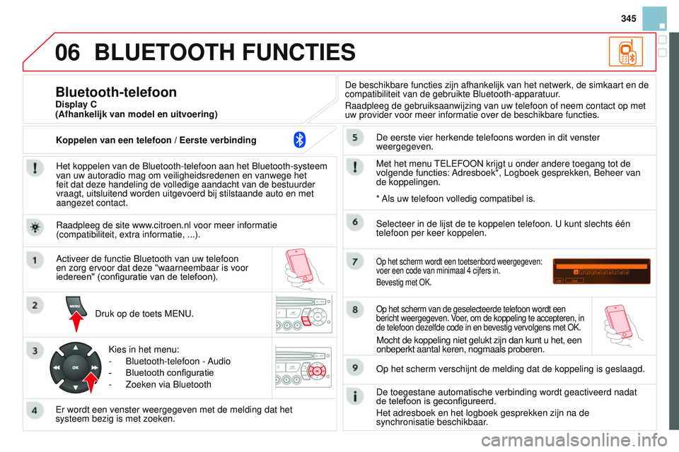 CITROEN DS3 CABRIO 2015 Instructieboekjes (in Dutch) 06
345
DS3_nl_Chap13c_rD45_ed01_2014
BLUETOOTH FUNCTIES
Het koppelen van de bluetooth-telefoon aan het bluetooth-systeem
van uw autoradio mag om veiligheidsredenen en vanwege het
feit dat deze hande CITROEN DS3 CABRIO 2015 Instructieboekjes (in Dutch) 06
345
DS3_nl_Chap13c_rD45_ed01_2014
BLUETOOTH FUNCTIES
Het koppelen van de bluetooth-telefoon aan het bluetooth-systeem
van uw autoradio mag om veiligheidsredenen en vanwege het
feit dat deze hande