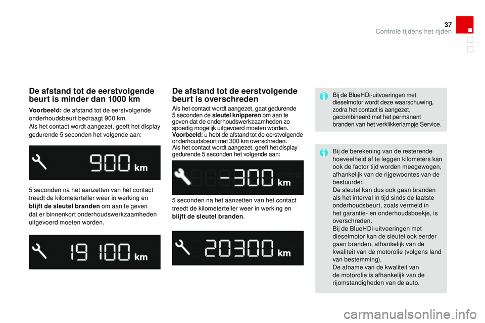 CITROEN DS3 CABRIO 2015 Instructieboekjes (in Dutch) 37
DS3_nl_Chap01_controle-de-marche_ed01-2014
De afstand tot de eerstvolgende
beurt is minder dan 1000 km
Voorbeeld: de afstand tot de eerstvolgende
onderhoudsbeurt bedraagt 900 km.
Als het contac CITROEN DS3 CABRIO 2015 Instructieboekjes (in Dutch) 37
DS3_nl_Chap01_controle-de-marche_ed01-2014
De afstand tot de eerstvolgende
beurt is minder dan 1000 km
Voorbeeld: de afstand tot de eerstvolgende
onderhoudsbeurt bedraagt 900 km.
Als het contac