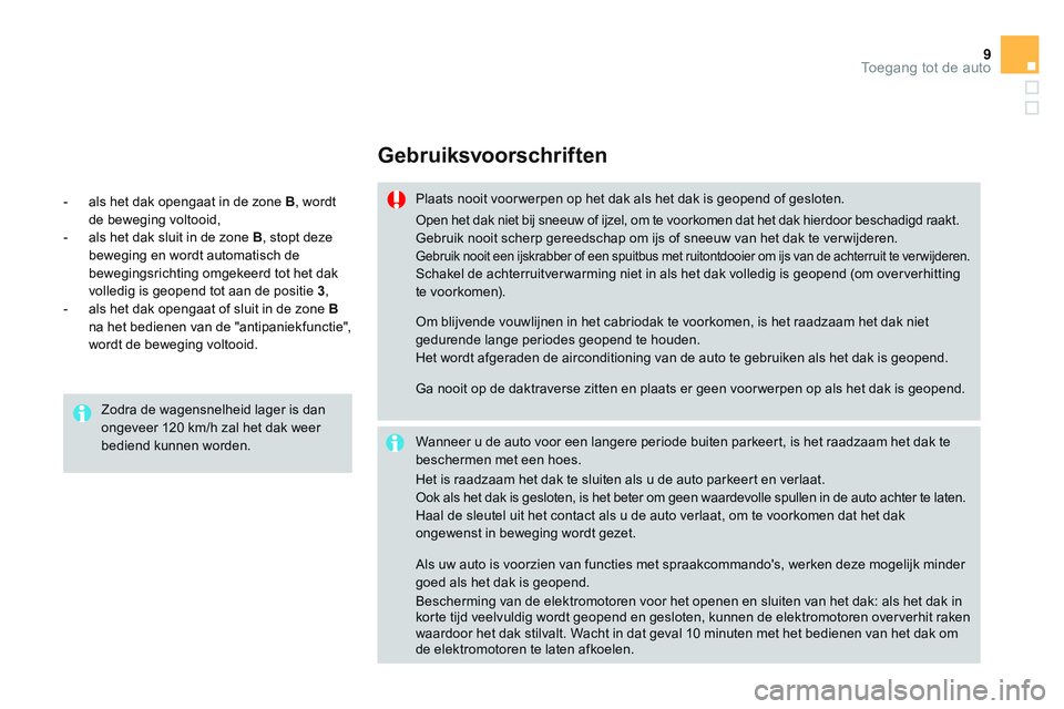 CITROEN DS3 CABRIO 2015  Instructieboekjes (in Dutch) 9Toegang tot de auto
   
Gebruiksvoorschriften 
 
 
Plaats nooit voor werpen op het dak als het dak is geopend of gesloten.  
   
Wanneer u de auto voor een langere periode buiten parkeert, is het raa