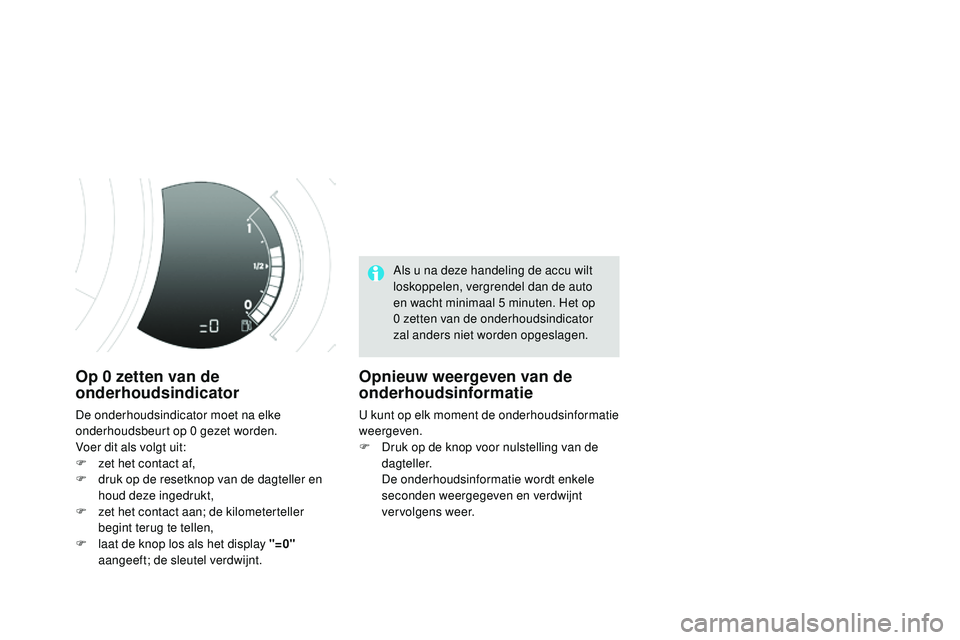 CITROEN DS3 CABRIO 2015 Instructieboekjes (in Dutch) DS3_nl_Chap01_controle-de-marche_ed01-2014
Op 0 zetten van de
o nderhoudsindicator
De onderhoudsindicator moet na elke
onderhoudsbeurt op 0
gezet worden.
Voer dit als volgt uit:
F
zet
het conta CITROEN DS3 CABRIO 2015 Instructieboekjes (in Dutch) DS3_nl_Chap01_controle-de-marche_ed01-2014
Op 0 zetten van de
o nderhoudsindicator
De onderhoudsindicator moet na elke
onderhoudsbeurt op 0
gezet worden.
Voer dit als volgt uit:
F
zet
het conta