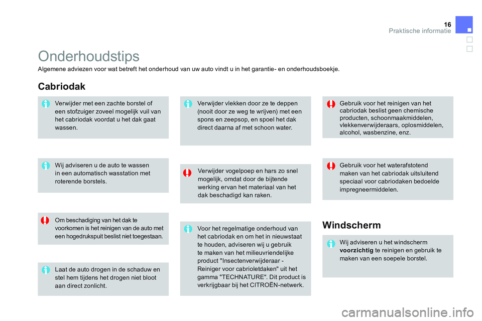 CITROEN DS3 CABRIO 2015  Instructieboekjes (in Dutch) 16Praktische informatie
  Onderhoudstips 
 
 
Ver wijder vogelpoep en hars zo snel 
mogelijk, omdat door de bijtende 
werking ervan het materiaal van het 
dak beschadigd kan raken.  
 
 
Om beschadigi