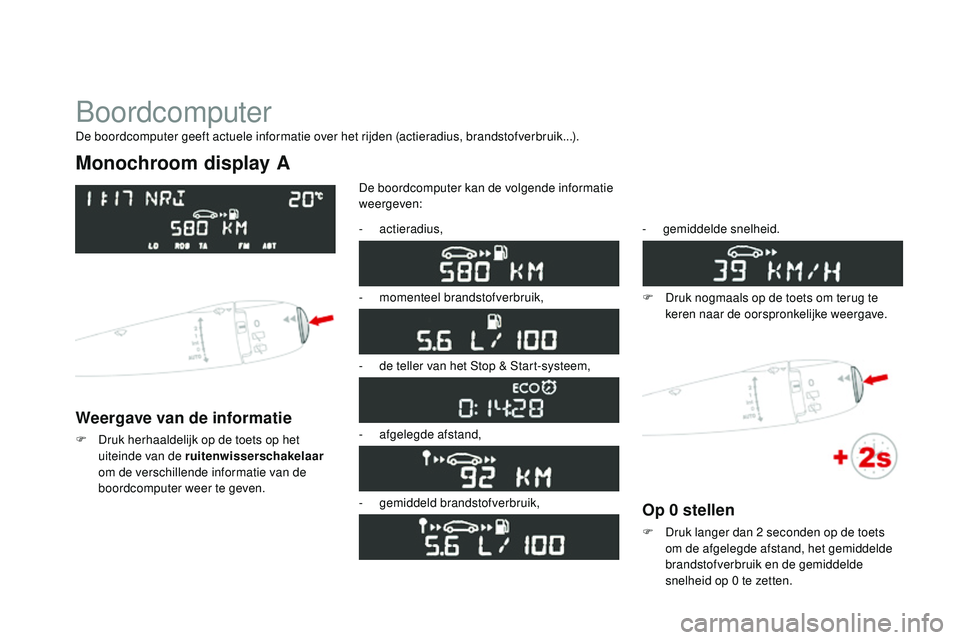 CITROEN DS3 CABRIO 2015 Instructieboekjes (in Dutch) DS3_nl_Chap01_controle-de-marche_ed01-2014
boordcomputer
Monochroom display A
Weergave van de informatie
F Druk herhaaldelijk op de toets op het uiteinde van de ruitenwisserschakelaar
om de verschill CITROEN DS3 CABRIO 2015 Instructieboekjes (in Dutch) DS3_nl_Chap01_controle-de-marche_ed01-2014
boordcomputer
Monochroom display A
Weergave van de informatie
F Druk herhaaldelijk op de toets op het uiteinde van de ruitenwisserschakelaar
om de verschill