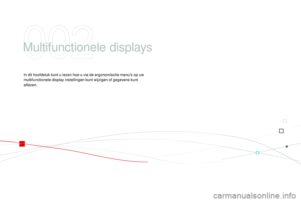 CITROEN DS3 CABRIO 2015 Instructieboekjes (in Dutch) DS3_nl_Chap02_ecrans-multifonction_ed01-2014
Multifunctionele displays
In dit hoofdstuk kunt u lezen hoe u via de ergonomische menu's op uw
multifunctionele display instellingen kunt wijzigen of CITROEN DS3 CABRIO 2015 Instructieboekjes (in Dutch) DS3_nl_Chap02_ecrans-multifonction_ed01-2014
Multifunctionele displays
In dit hoofdstuk kunt u lezen hoe u via de ergonomische menu's op uw
multifunctionele display instellingen kunt wijzigen of