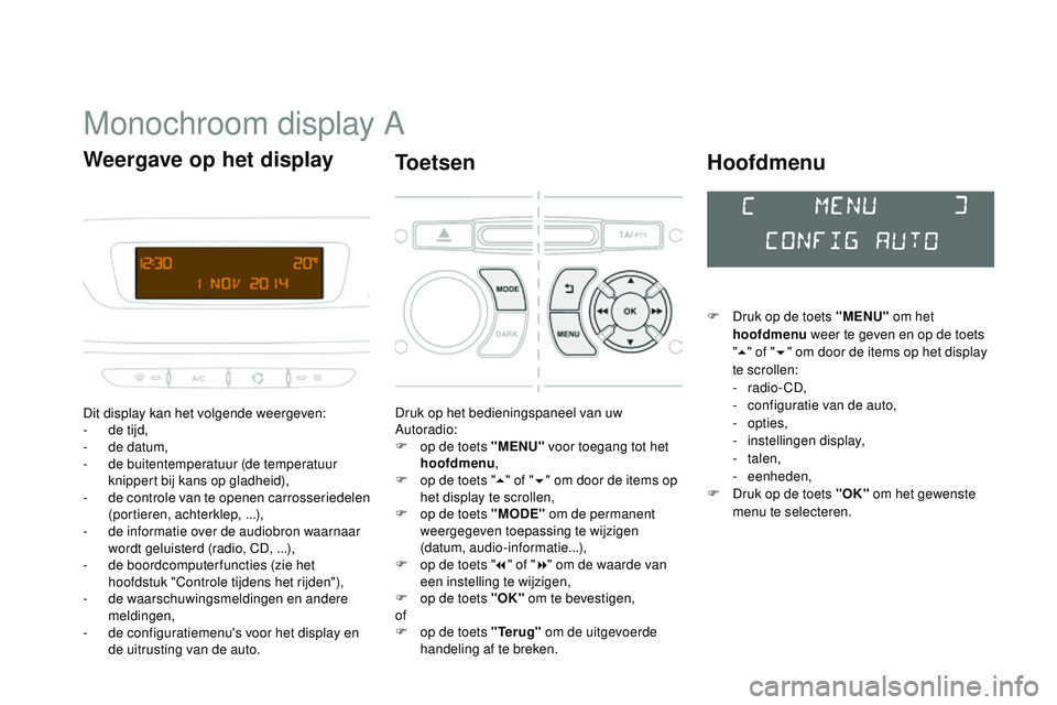 CITROEN DS3 CABRIO 2015 Instructieboekjes (in Dutch) DS3_nl_Chap02_ecrans-multifonction_ed01-2014
Monochroom display A
Dit display kan het volgende weergeven:
- d e tijd,
-
d
e datum,
-
de
buitentemperatuur (de temperatuur
knippert bij kans op gl CITROEN DS3 CABRIO 2015 Instructieboekjes (in Dutch) DS3_nl_Chap02_ecrans-multifonction_ed01-2014
Monochroom display A
Dit display kan het volgende weergeven:
- d e tijd,
-
d
e datum,
-
de
buitentemperatuur (de temperatuur
knippert bij kans op gl