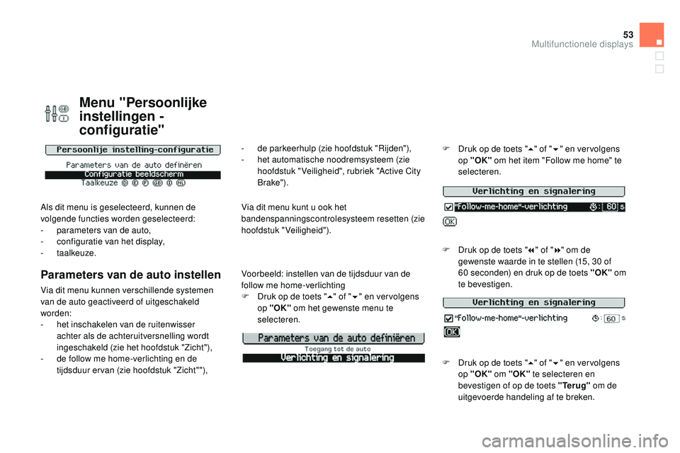 CITROEN DS3 CABRIO 2015  Instructieboekjes (in Dutch) 53
DS3_nl_Chap02_ecrans-multifonction_ed01-2014
Menu "Persoonlijke 
instellingen - 
configuratie"
Als dit menu is geselecteerd, kunnen de 
volgende functies worden geselecteerd:
- 
p
 arameter