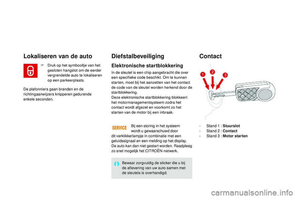 CITROEN DS3 CABRIO 2015 Instructieboekjes (in Dutch) DS3_nl_Chap03_ouvertures_ed01-2014
De plafonniers gaan branden en de
richtingaanwijzers knipperen gedurende
enkele seconden.
Lokaliseren van de auto
F Druk op het symbooltje van het gesloten hangsl CITROEN DS3 CABRIO 2015 Instructieboekjes (in Dutch) DS3_nl_Chap03_ouvertures_ed01-2014
De plafonniers gaan branden en de
richtingaanwijzers knipperen gedurende
enkele seconden.
Lokaliseren van de auto
F Druk op het symbooltje van het gesloten hangsl