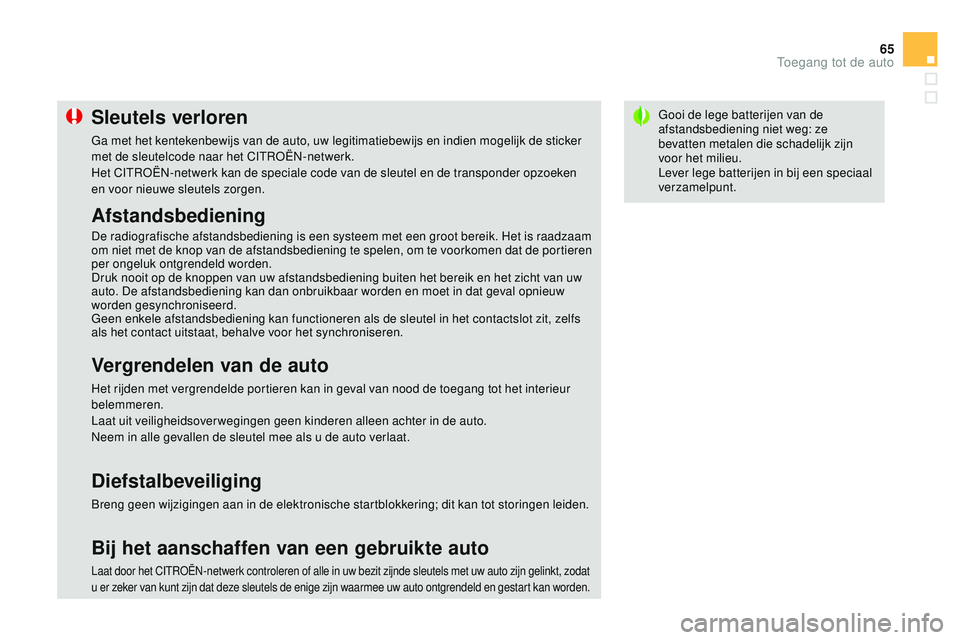 CITROEN DS3 CABRIO 2015 Instructieboekjes (in Dutch) 65
DS3_nl_Chap03_ouvertures_ed01-2014
Gooi de lege batterijen van de
afstandsbediening niet weg: ze
bevatten metalen die schadelijk zijn
voor het milieu.
Lever lege batterijen in bij een speciaal
CITROEN DS3 CABRIO 2015 Instructieboekjes (in Dutch) 65
DS3_nl_Chap03_ouvertures_ed01-2014
Gooi de lege batterijen van de
afstandsbediening niet weg: ze
bevatten metalen die schadelijk zijn
voor het milieu.
Lever lege batterijen in bij een speciaal