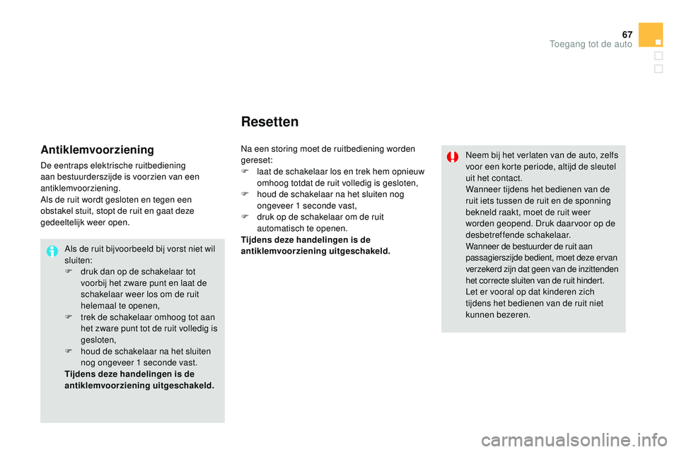 CITROEN DS3 CABRIO 2015 Instructieboekjes (in Dutch) 67
DS3_nl_Chap03_ouvertures_ed01-2014
Als de ruit bijvoorbeeld bij vorst niet wil
sluiten:
F
d
ruk dan op de schakelaar tot
voorbij het zware punt en laat de
schakelaar weer los om de ruit
helem CITROEN DS3 CABRIO 2015 Instructieboekjes (in Dutch) 67
DS3_nl_Chap03_ouvertures_ed01-2014
Als de ruit bijvoorbeeld bij vorst niet wil
sluiten:
F
d
ruk dan op de schakelaar tot
voorbij het zware punt en laat de
schakelaar weer los om de ruit
helem