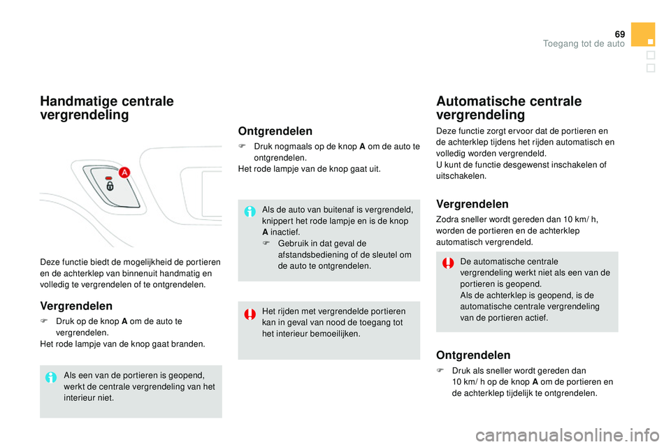 CITROEN DS3 CABRIO 2015 Instructieboekjes (in Dutch) 69
DS3_nl_Chap03_ouvertures_ed01-2014
Deze functie biedt de mogelijkheid de portieren
en de achterklep van binnenuit handmatig en
volledig te vergrendelen of te ontgrendelen.
Handmatige centrale
ve CITROEN DS3 CABRIO 2015 Instructieboekjes (in Dutch) 69
DS3_nl_Chap03_ouvertures_ed01-2014
Deze functie biedt de mogelijkheid de portieren
en de achterklep van binnenuit handmatig en
volledig te vergrendelen of te ontgrendelen.
Handmatige centrale
ve