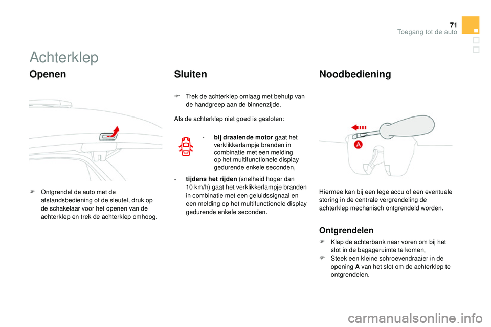 CITROEN DS3 CABRIO 2015 Instructieboekjes (in Dutch) 71
DS3_nl_Chap03_ouvertures_ed01-2014
Achterklep
Openen
F ontgrendel de auto met de afstandsbediening of de sleutel, druk op
de schakelaar voor het openen van de
achterklep en trek de achterklep om CITROEN DS3 CABRIO 2015 Instructieboekjes (in Dutch) 71
DS3_nl_Chap03_ouvertures_ed01-2014
Achterklep
Openen
F ontgrendel de auto met de afstandsbediening of de sleutel, druk op
de schakelaar voor het openen van de
achterklep en trek de achterklep om