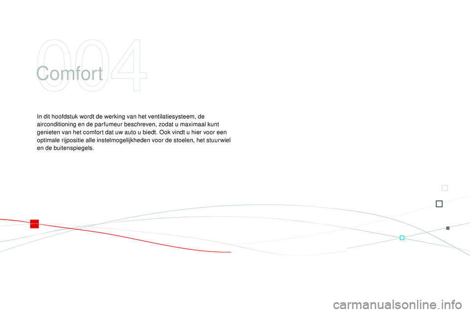 CITROEN DS3 CABRIO 2015 Instructieboekjes (in Dutch) DS3_nl_Chap04_confort_ed01-2014
Comfort
In dit hoofdstuk wordt de werking van het ventilatiesysteem, de
airconditioning en de par fumeur beschreven, zodat u maximaal kunt
genieten van het comfort da CITROEN DS3 CABRIO 2015 Instructieboekjes (in Dutch) DS3_nl_Chap04_confort_ed01-2014
Comfort
In dit hoofdstuk wordt de werking van het ventilatiesysteem, de
airconditioning en de par fumeur beschreven, zodat u maximaal kunt
genieten van het comfort da