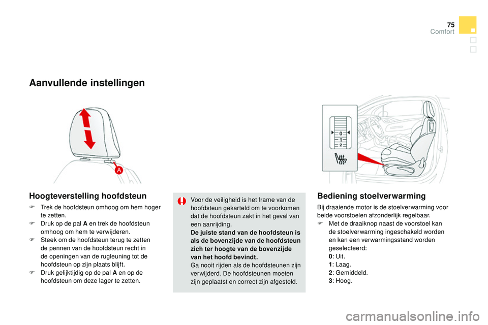 CITROEN DS3 CABRIO 2015 Instructieboekjes (in Dutch) 75
DS3_nl_Chap04_confort_ed01-2014
Aanvullende instellingen
Hoogteverstelling hoofdsteun
F trek de hoofdsteun omhoog om hem hoger te zetten.
F
D
ruk op de pal A en trek de hoofdsteun
omhoog om he CITROEN DS3 CABRIO 2015 Instructieboekjes (in Dutch) 75
DS3_nl_Chap04_confort_ed01-2014
Aanvullende instellingen
Hoogteverstelling hoofdsteun
F trek de hoofdsteun omhoog om hem hoger te zetten.
F
D
ruk op de pal A en trek de hoofdsteun
omhoog om he