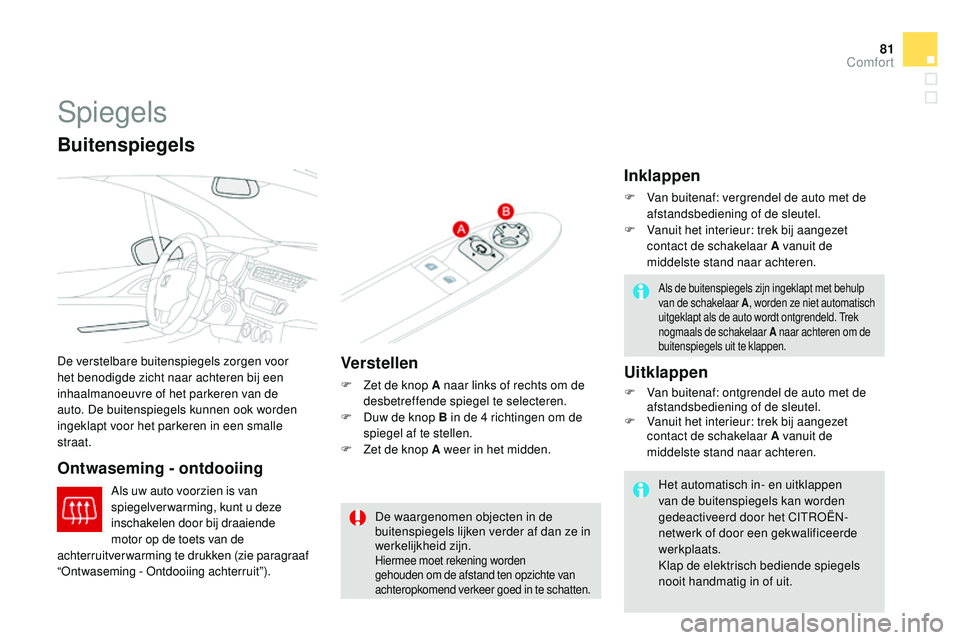 CITROEN DS3 CABRIO 2015 Instructieboekjes (in Dutch) 81
DS3_nl_Chap04_confort_ed01-2014
Spiegels
De verstelbare buitenspiegels zorgen voor
het benodigde zicht naar achteren bij een
inhaalmanoeuvre of het parkeren van de
auto. De buitenspiegels kunnen CITROEN DS3 CABRIO 2015 Instructieboekjes (in Dutch) 81
DS3_nl_Chap04_confort_ed01-2014
Spiegels
De verstelbare buitenspiegels zorgen voor
het benodigde zicht naar achteren bij een
inhaalmanoeuvre of het parkeren van de
auto. De buitenspiegels kunnen