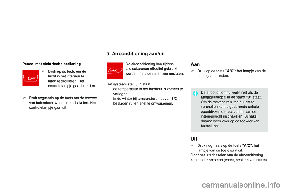 CITROEN DS3 CABRIO 2015 Instructieboekjes (in Dutch) DS3_nl_Chap04_confort_ed01-2014
5. Airconditioning aan/uit
De airconditioning kan tijdens
alle seizoenen effectief gebruikt
worden, mits de ruiten zijn gesloten.
Paneel met elektrische bediening
F
CITROEN DS3 CABRIO 2015 Instructieboekjes (in Dutch) DS3_nl_Chap04_confort_ed01-2014
5. Airconditioning aan/uit
De airconditioning kan tijdens
alle seizoenen effectief gebruikt
worden, mits de ruiten zijn gesloten.
Paneel met elektrische bediening
F