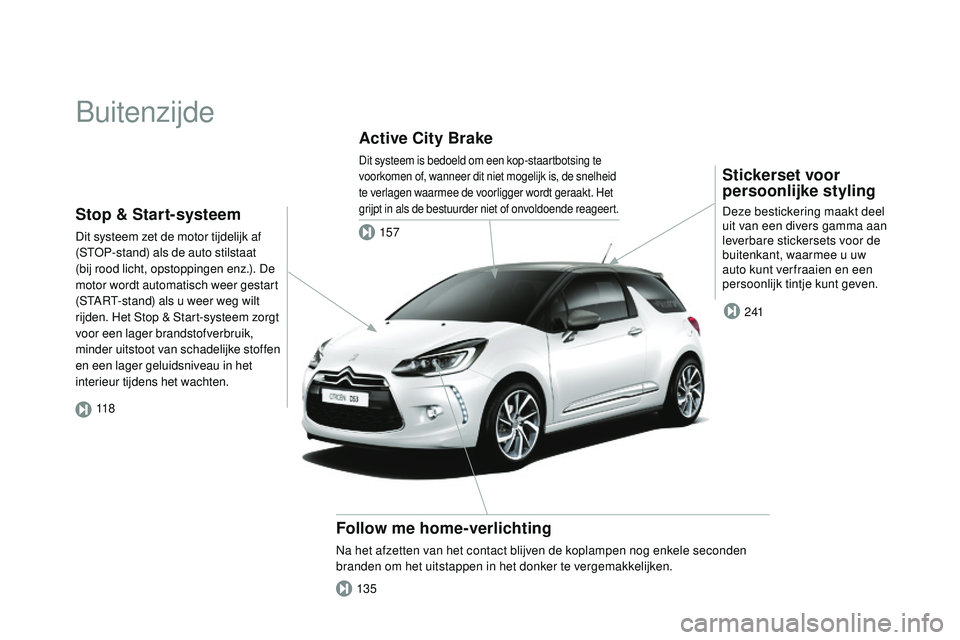 CITROEN DS3 CABRIO 2015 Instructieboekjes (in Dutch) DS3_nl_Chap00b_vue-ensemble_ed01-2014
buitenzijde
Stickerset voor
persoonlijke styling
Deze bestickering maakt deel
uit van een divers gamma aan
leverbare stickersets voor de
buitenkant, waarmee u CITROEN DS3 CABRIO 2015 Instructieboekjes (in Dutch) DS3_nl_Chap00b_vue-ensemble_ed01-2014
buitenzijde
Stickerset voor
persoonlijke styling
Deze bestickering maakt deel
uit van een divers gamma aan
leverbare stickersets voor de
buitenkant, waarmee u