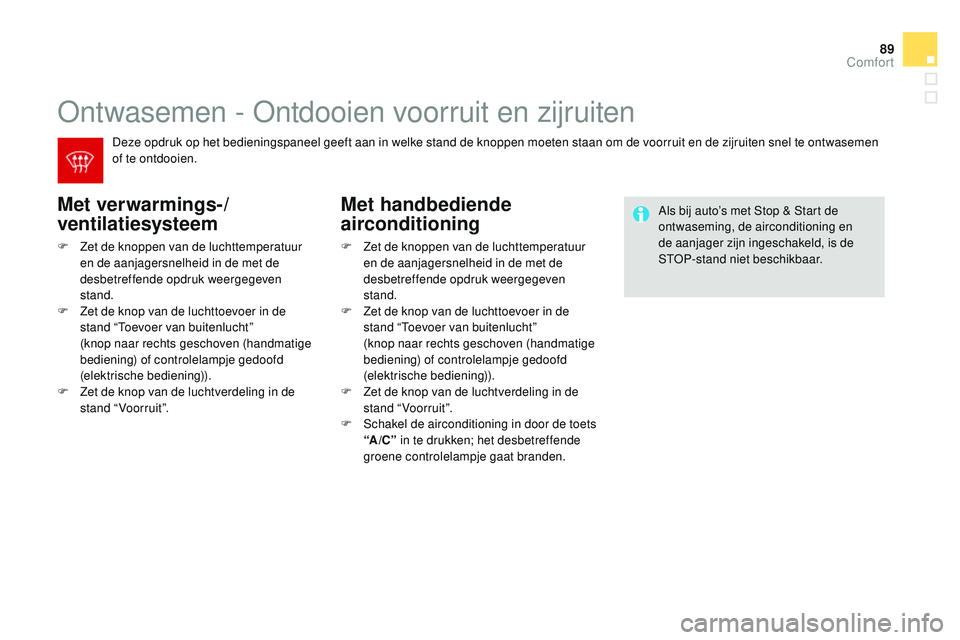 CITROEN DS3 CABRIO 2015 Instructieboekjes (in Dutch) 89
DS3_nl_Chap04_confort_ed01-2014
ontwasemen - on tdooien voorruit en zijruiten
Met verwarmings-/
ventilatiesysteem
F Zet de knoppen van de luchttemperatuur
en de aanjagersnelheid in de met de
desb CITROEN DS3 CABRIO 2015 Instructieboekjes (in Dutch) 89
DS3_nl_Chap04_confort_ed01-2014
ontwasemen - on tdooien voorruit en zijruiten
Met verwarmings-/
ventilatiesysteem
F Zet de knoppen van de luchttemperatuur
en de aanjagersnelheid in de met de
desb