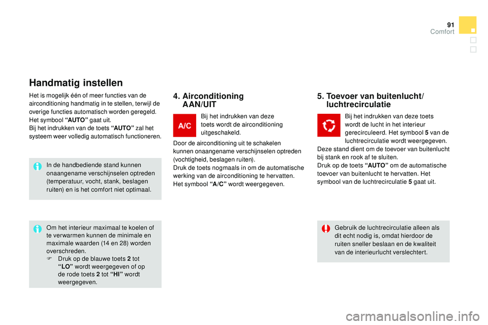 CITROEN DS3 CABRIO 2015 Instructieboekjes (in Dutch) 91
DS3_nl_Chap04_confort_ed01-2014
Het is mogelijk één of meer functies van de
airconditioning handmatig in te stellen, terwijl de
overige functies automatisch worden geregeld.
Het symbool “AU T CITROEN DS3 CABRIO 2015 Instructieboekjes (in Dutch) 91
DS3_nl_Chap04_confort_ed01-2014
Het is mogelijk één of meer functies van de
airconditioning handmatig in te stellen, terwijl de
overige functies automatisch worden geregeld.
Het symbool “AU T