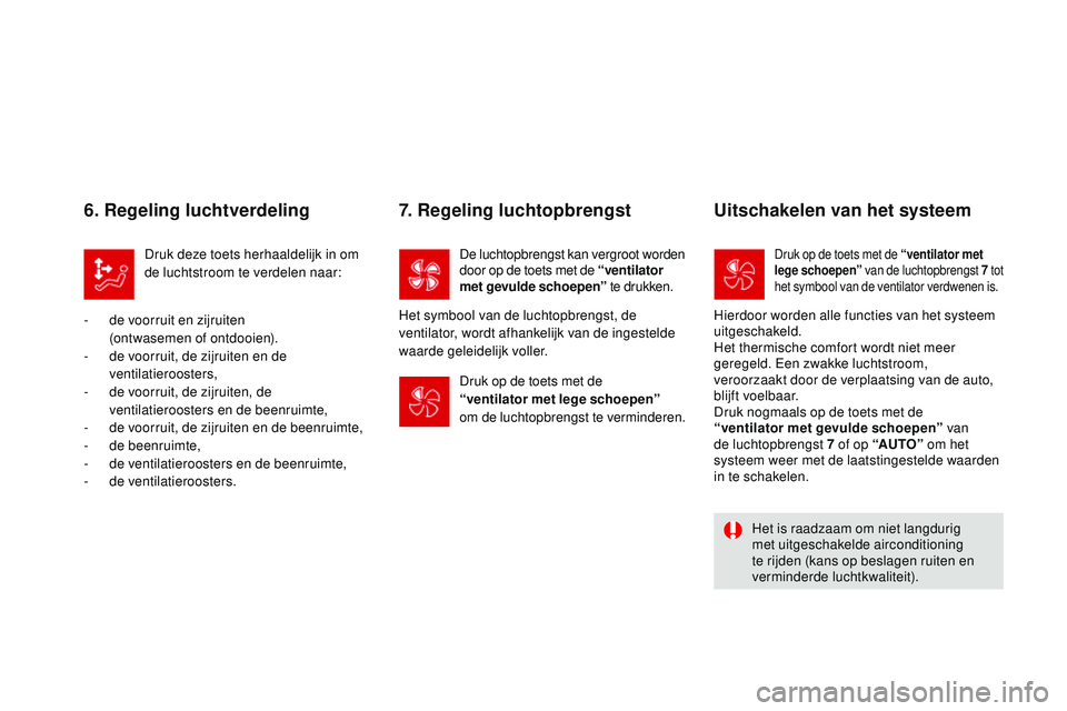 CITROEN DS3 CABRIO 2015 Instructieboekjes (in Dutch) DS3_nl_Chap04_confort_ed01-2014
6. Regeling luchtverdeling
Druk deze toets herhaaldelijk in om
de luchtstroom te verdelen naar:
-
d
e voorruit en zijruiten
(ontwasemen of ontdooien).
-
d
e vo CITROEN DS3 CABRIO 2015 Instructieboekjes (in Dutch) DS3_nl_Chap04_confort_ed01-2014
6. Regeling luchtverdeling
Druk deze toets herhaaldelijk in om
de luchtstroom te verdelen naar:
-
d
e voorruit en zijruiten
(ontwasemen of ontdooien).
-
d
e vo
